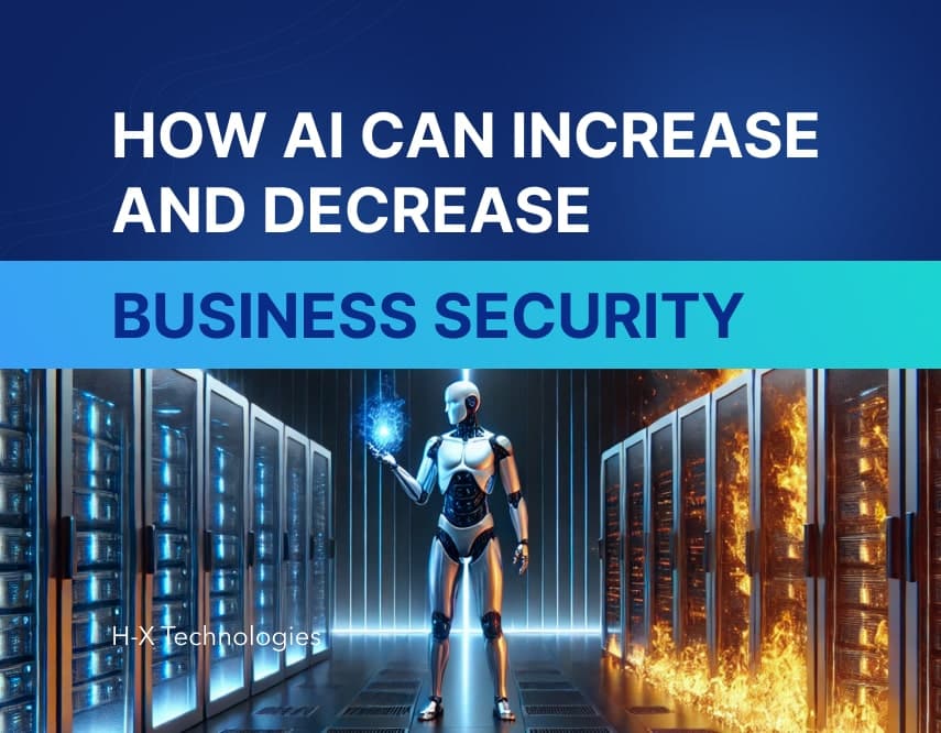 How AI can increase and decrease business security - H-X Technologies